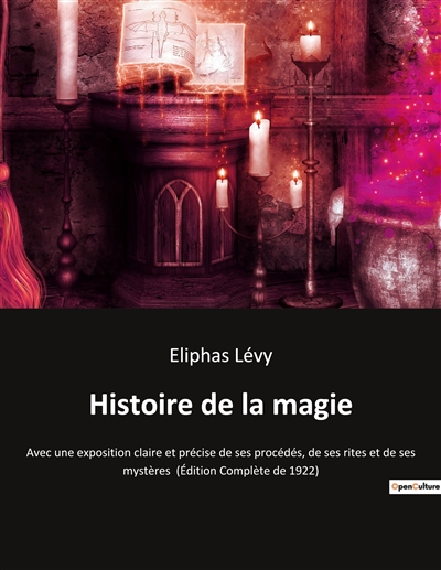 Histoire de la magie : Avec une exposition claire et précise de ses procédés, de ses rites et de ses mystères (Edition Complète de 1922)