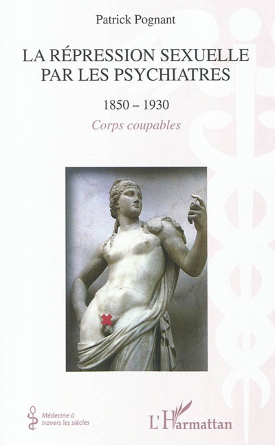 La répression sexuelle par les psychiatres : 1850-1930 : corps coupables