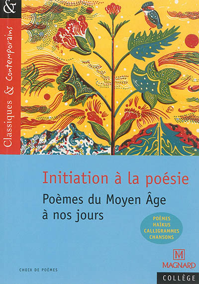 Initiation à la poésie : poèmes du Moyen Age à nos jours : poèmes, haïkus, calligrammes, chansons