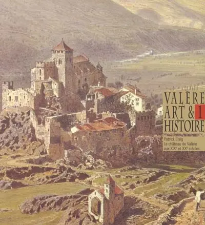 Valère, art & histoire. Vol. 1. Le château de Valère aux XIXe et XXe siècles : de la résidence des chanoines au Musée cantonal d'histoire