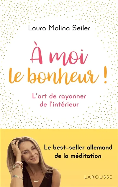 A moi le bonheur ! : l'art de rayonner de l'intérieur