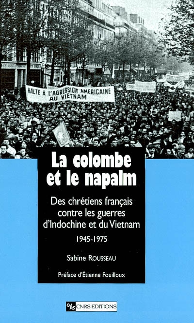 La colombe et le napalm : des chrétiens français contre les guerres d'Indochine et du Vietnam, 1945-1975