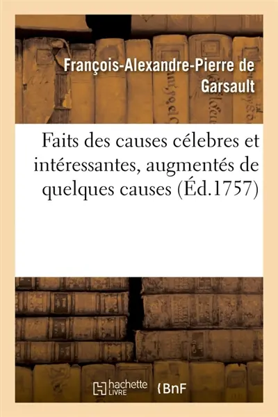 Faits des causes célebres et intéressantes, augmentés de quelques causes