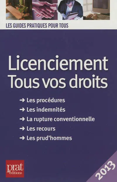 Licenciement : tous vos droits, 2013 : les procédures, les indemnités, la rupture conventionnelle, les recours, les prud'hommes