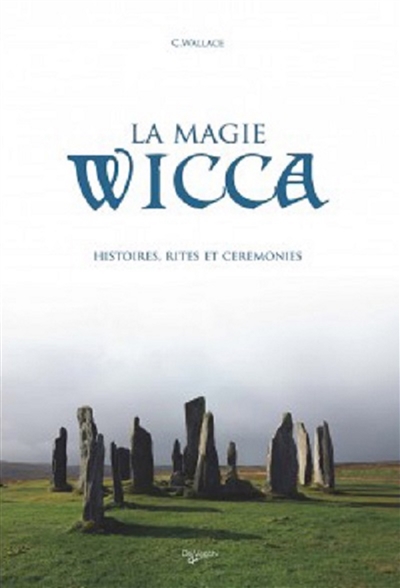 La magie wicca : histoires, rites et cérémonies