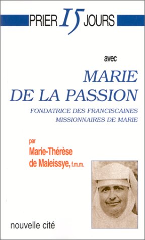 Prier 15 jours avec Marie de la Passion : fondatrice des Franciscaines missionnaires de Marie