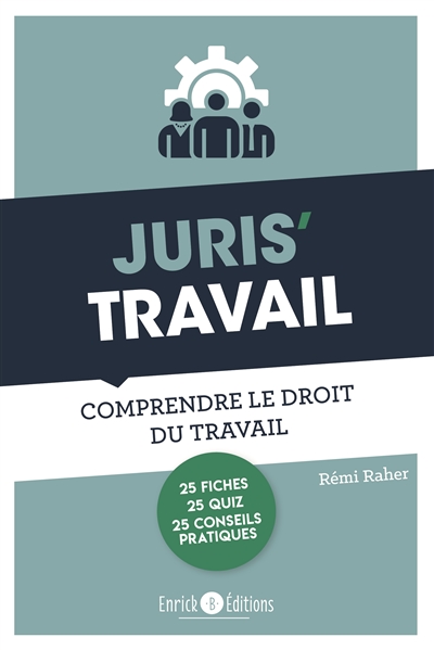 Juris' travail : comprendre le droit du travail : 25 fiches, 25 quiz, 25 conseils pratiques