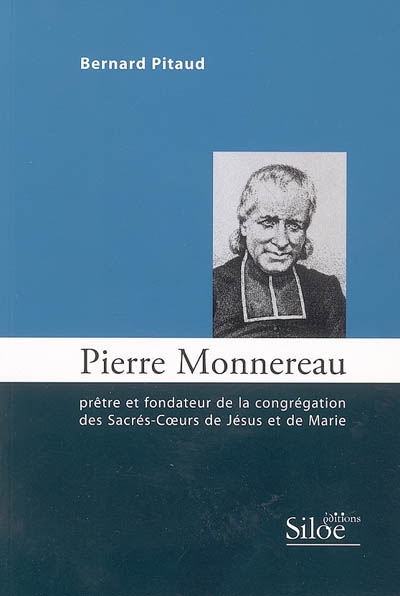 Pierre Monnereau : prêtre et fondateur de la Congrégation des Sacrés-Coeurs de Jésus et de Marie