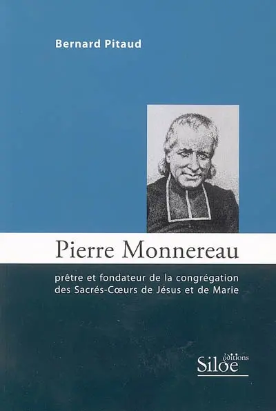 Pierre Monnereau : prêtre et fondateur de la Congrégation des Sacrés-Coeurs de Jésus et de Marie