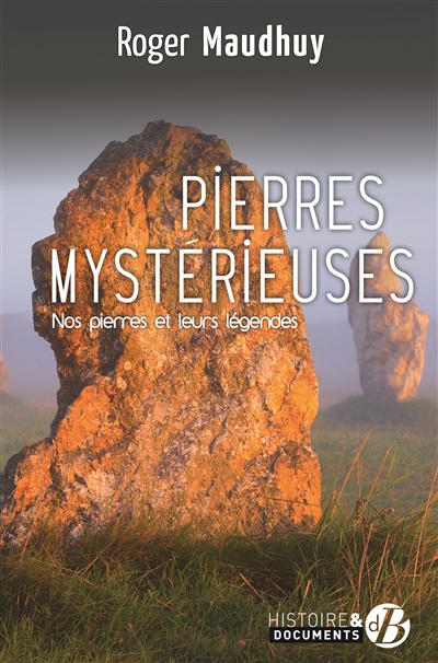 Pierres mystérieuses : nos pierres et leurs légendes