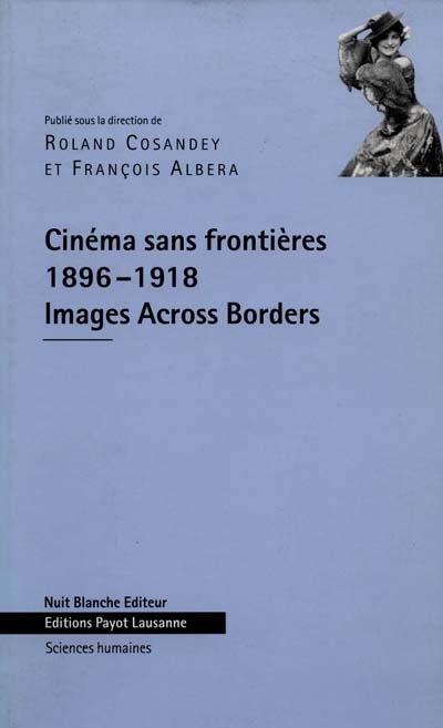 Cinéma sans frontières, images across borders 1896-1918 : aspects de l'internationalité dans le cinéma mondial : représentations, marchés, influences et réception