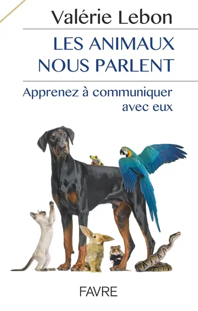 Les animaux nous parlent : apprenez à communiquer avec eux