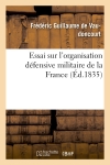 Essai sur l'organisation défensive militaire de la France, telle que la réclament l'économie