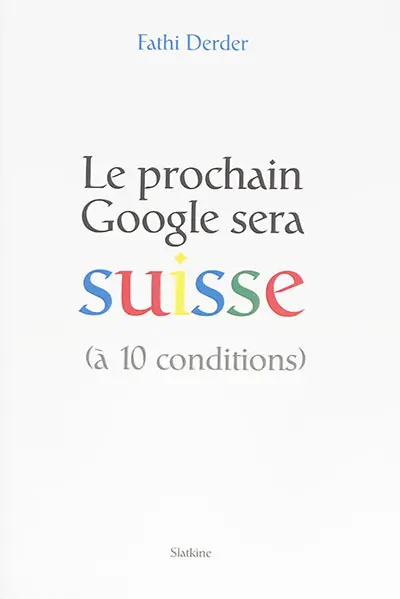 Le prochain Google sera suisse (à 10 conditions)