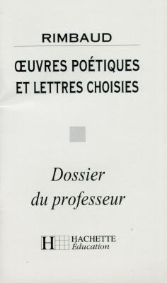 Oeuvres poétiques et lettres choisies, Rimbaud : dossier du professeur