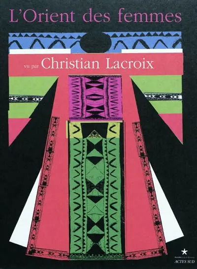 L'Orient des femmes vu par Christian Lacroix : exposition, Paris, Musée du quai Branly, Galerie suspendue Est, 8 février-15 mai 2011
