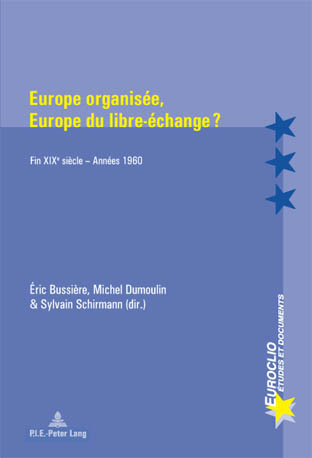 Europe organisée, Europe du libre-échange ? : fin XIXe siècle-année 1960 : actes du colloque tenu à Metz-Scy-Chazelles, Maison Robert Schuman, les 22 et 23 mai 2003