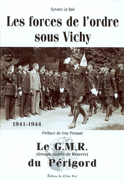 Le GMR (Groupe mobile de réserve) du Périgord 1941-1944 : les forces de l'ordre sous Vichy