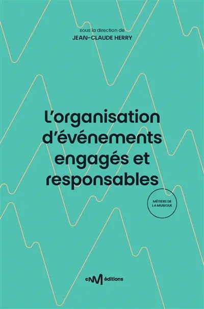 L'organisation d'événements engagés et responsables : guide pratique des principes de développement durable à destination du spectacle, de la culture et de l'événementiel
