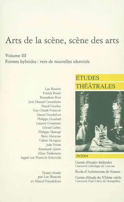 Etudes théâtrales, n° 30. Arts de la scène, scène des arts : singularités nouvelles, nouvelles identités : troisième lieu, troisième temps : formes hybrides, vers de nouvelles identités : actes du colloque des 4 et 5 décembre 2003