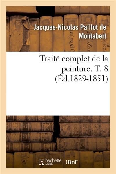 Traité complet de la peinture. T. 8 (Ed.1829-1851)