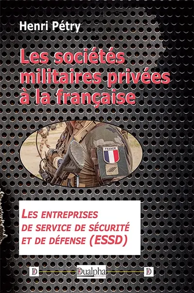 Les sociétés militaires privées à la française : Les entreprises de service de sécurité et de défense (ESSD)