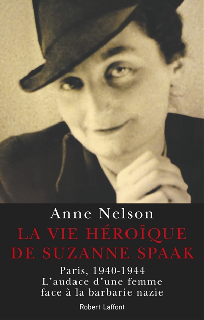La vie héroïque de Suzanne Spaak : Paris, 1940-1944 : l'audace d'une femme face à la barbarie nazie