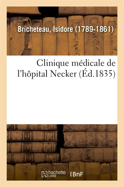 Clinique médicale de l'hôpital Necker ou Recherches et observations sur la nature : le traitement et les causes physiques des maladies
