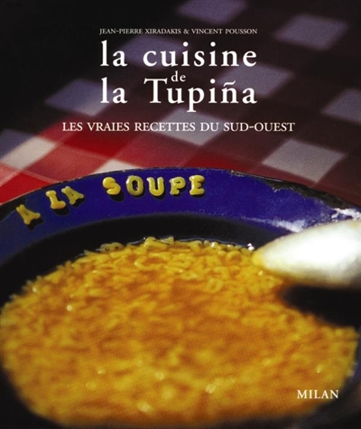 La cuisine de la Tupina : les vraies recettes du Sud-Ouest
