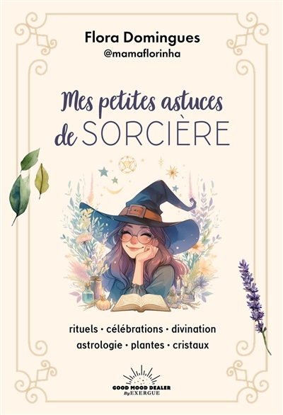 Mes petites astuces de sorcière : rituels, célébrations, divination, astrologie, plantes, cristaux