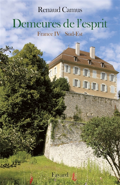 Demeures de l'esprit. France. Vol. 4. Sud-Est : Provence, Alpes, Côte d'Azur, Rhône-Alpes