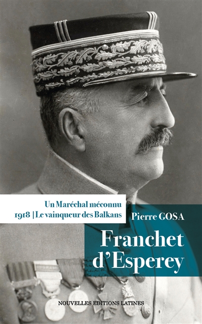 Franchet d'Esperey : un maréchal méconnu : le vainqueur des Balkans, 1918