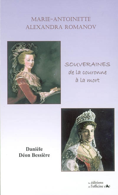 Marie-Antoinette, Alexandra Romanov : souveraines : de la couronne à la mort