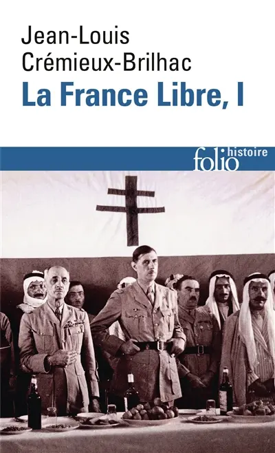 La France libre : de l'appel du 18 juin à la Libération. Vol. 1