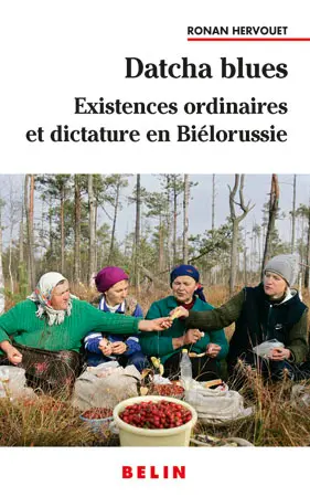 Datcha blues : existences ordinaires et dictature en Biélorussie