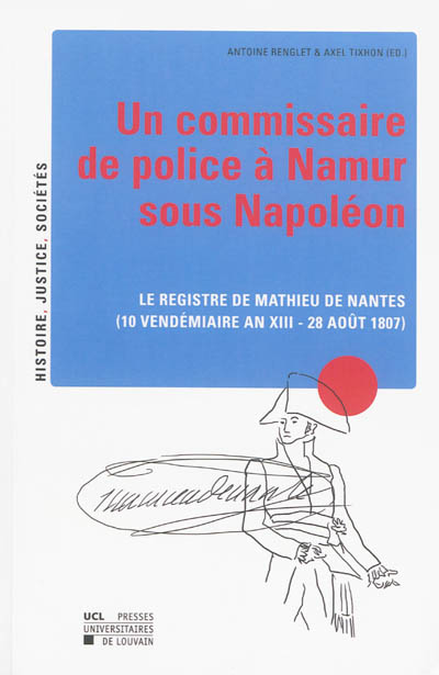 Un commissaire de police à Namur sous Napoléon : le registre de Mathieu de Nantes : 10 vendémiaire an XIII-28 août 1807