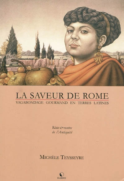 La saveur de Rome : vagabondage gourmand en terres latines : récits & recettes de l'Antiquité