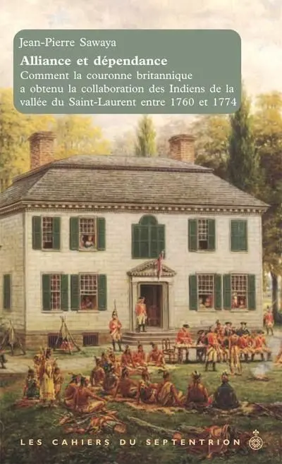 Alliance et dépendance : Comment la couronne britannique a obtenu la collaboration des Indiens de la vallée du Saint-Laurent entre 1760 et 1774 vol. 20