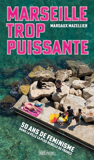 couverture du livre Marseille trop puissante : 50 ans de féminisme dans la ville la plus rebelle de France