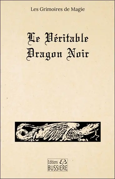 Le dragon noir ou Les forces infernales soumises à l'homme : évocations, charmes et contre-charmes, secrets merveilleux, la Main de Gloire, la Poule Noire