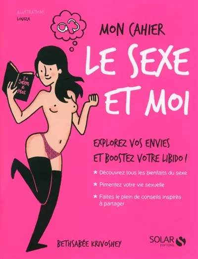 Le sexe et moi : explorez vos envies et boostez votre libido ! : mon cahier