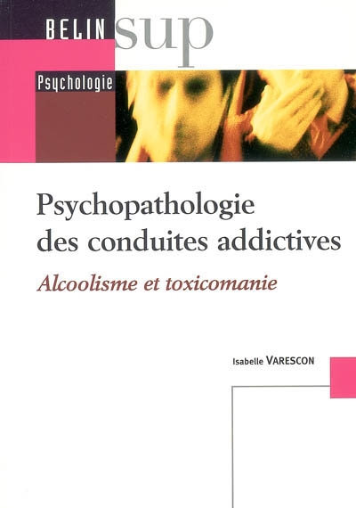 Psychopathologie des conduites addictives : alcoolisme et toxicomanie