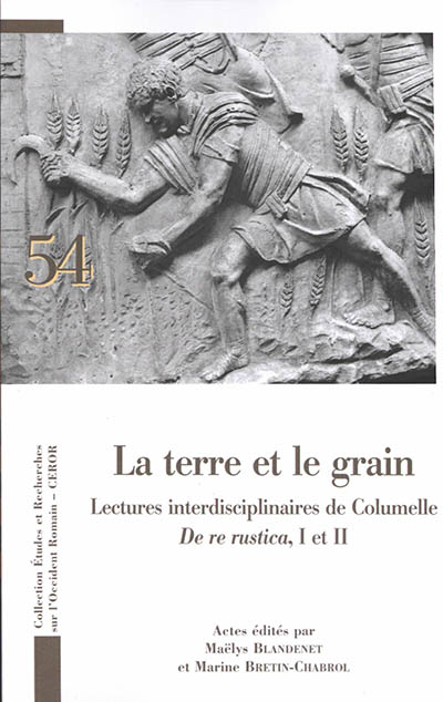 La terre et le grain : lectures interdisciplinaires de Columelle, De re rustica, I et II : actes du colloque Columelle et les céréales (Lyon, 25-26 septembre 2018)