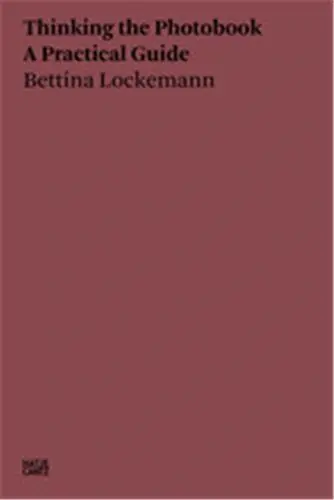 Bettina Lockemann Thinking the Photobook. A Practical Guide