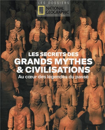 Les secrets des grands mythes & civilisations : au coeur des légendes du passé