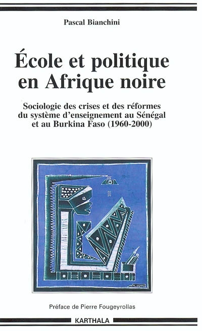 Ecole et politique en Afrique noire : sociologie des crises et des formes du système d'enseignement au Sénégal et au Burkina Faso : 1960-2000