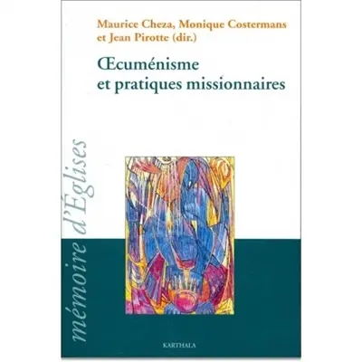 Oecuménisme et pratiques missionnaires : actes du 21e colloque du Centre de recherches et d'échanges sur la diffusion et l'inculturation du christianisme, Louvain-la-Neuve, 27-31 août 2000