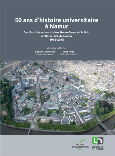 50 ans d'histoire universitaire à Namur : des facultés universitaires Notre-Dame de la paix à l'Université de Namur : 1965-2015