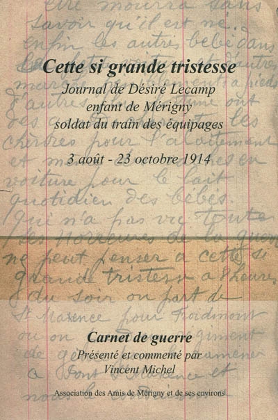 Cette si grande tristesse : journal de Désiré Lecamp, enfant de Mérigny, soldat du train des équipages : 3 août-23 octobre 1914, carnet de guerre