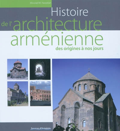 Histoire de l'architecture arménienne des origines à nos jours : cinq millénaires d'histoire : trois âges d'or